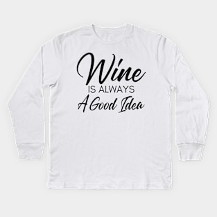 Wine Is Always A Good Idea. Funny Wine Lover Saying Kids Long Sleeve T-Shirt